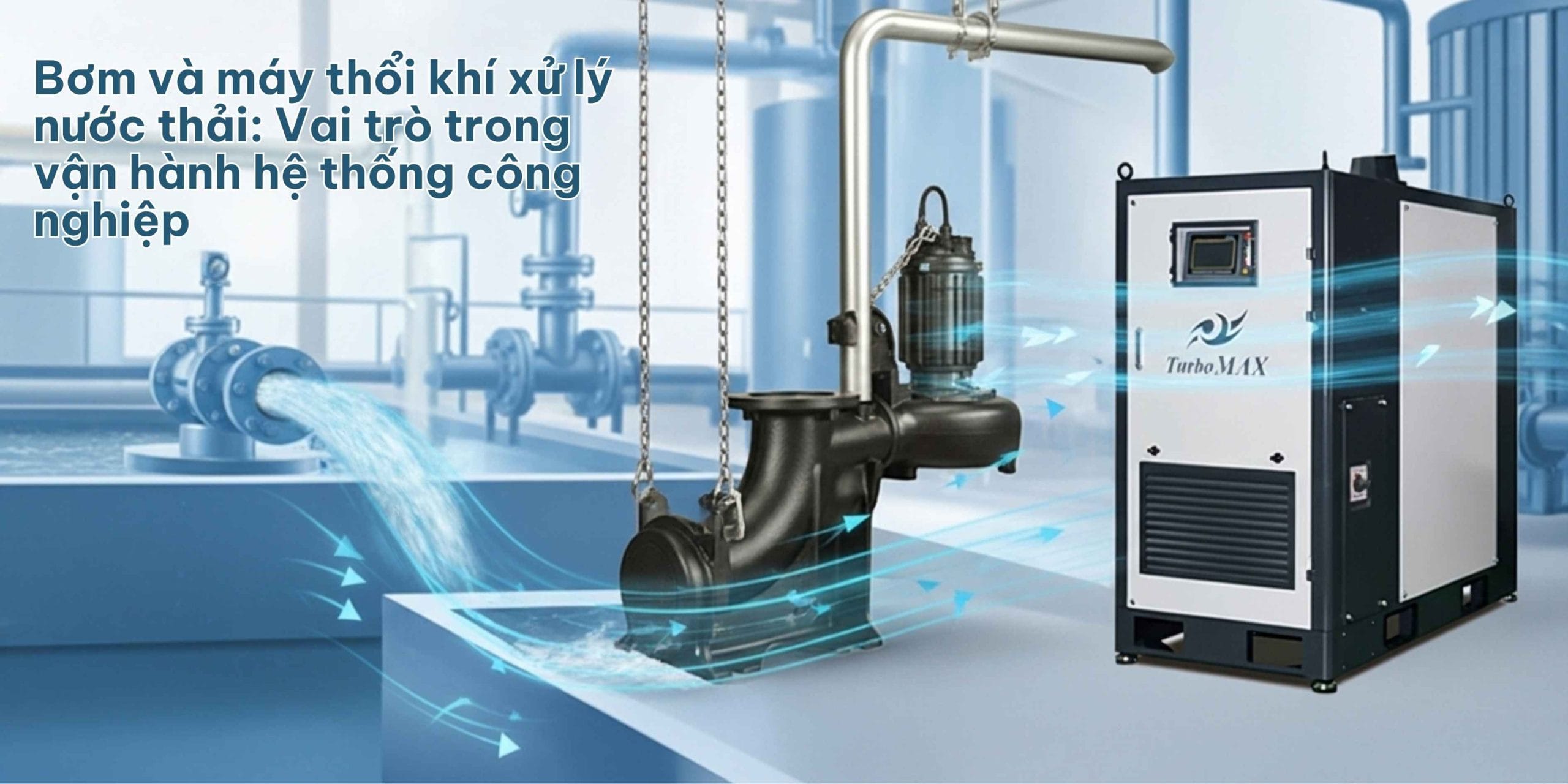Thiết bị bơm và máy thổi khí xử lý nước thải trong vận hành hệ thống công nghiệp