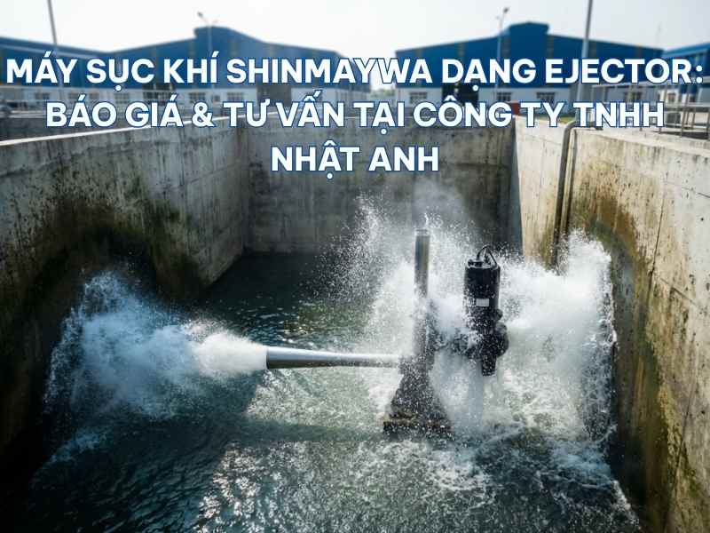 Máy sục khí Shinmaywa dạng Ejector chính hãng cho dự án xử lý nước thải quy mô trung bình lớn – Công ty TNHH Nhật Anh.