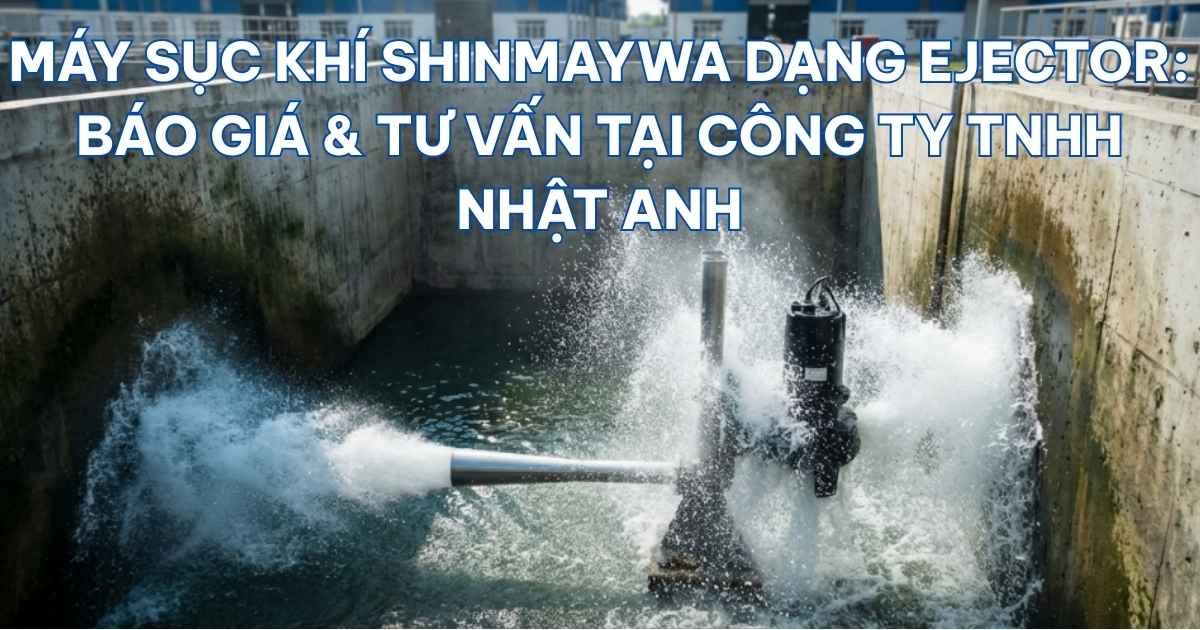 Máy sục khí Shinmaywa dạng Ejector chính hãng cho dự án xử lý nước thải quy mô trung bình lớn – Công ty TNHH Nhật Anh.