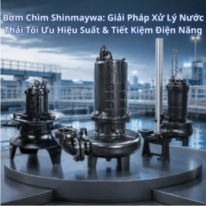 Tìm hiểu Bơm chìm Shinmaywa